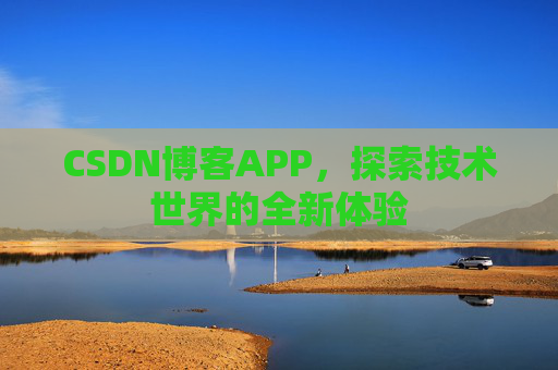 CSDN博客APP,探索技术世界的全新体验
